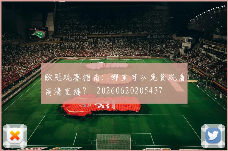 欧冠观赛指南:哪里可以免费观看高清直播?_20260620205437